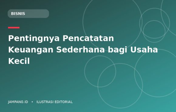 Ilustrasi editorial: Pentingnya Pencatatan Keuangan Sederhana bagi Usaha Kecil